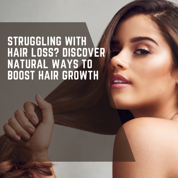 Struggling with Hair Loss? Discover Natural Ways to Boost Hair Growth